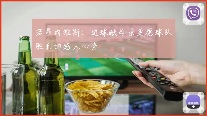 若昂内维斯：进球献母亲更愿球队胜利的感人心声
