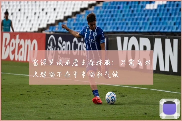 富保罗谈老詹去森林狼：只需高尔夫球场不在乎市场和气候